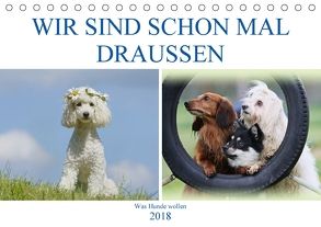 WIR SIND SCHON MAL DRAUSSEN – Was Hunde wollen (Tischkalender 2018 DIN A5 quer) von Bea Müller,  Hundefotowerk