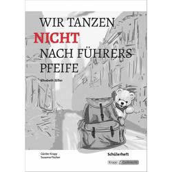 Wir tanzen nicht nach Führers Pfeife – Elisabeth Zöller – Schülerarbeitsheft von Fischer,  Susanne, Krapp,  Günter