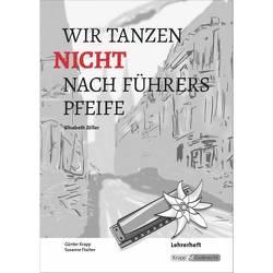 Wir tanzen nicht nach Führers Pfeife – Elisabeth Zöller – Lehrerheft von Fischer,  Susanne, Krapp,  Günter