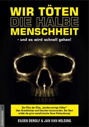 Wir töten die halbe Menschheit – und es wird schnell gehen von DeRolf,  Eileen, Ungerer,  Andreas, van Helsing,  Jan