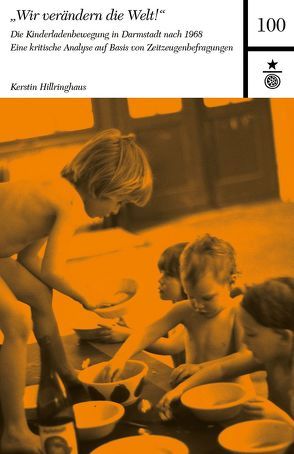 „Wir verändern die Welt!“ Die Kinderladenbewegung in Darmstadt nach 1968 von Hillringhaus,  Kerstin