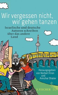 Wir vergessen nicht, wir gehen tanzen von Aloni,  Yiftach, Ashkenazy,  Yiftach, Asulin,  Yair, Blau,  Sarah, Dahan Carlibach,  Galit, Einhar,  Anat, Elkayam,  Liat, Elnatan,  Idit, Gavron,  Assaf, Hacker,  Katharina, Kron,  Norbert, Linner,  Barbara, Martin,  Marko, Menasse,  Eva, Merkel,  Rainer, Ostermaier,  Albert, Rinke,  Moritz, Schmidt,  Jochen, Shalev,  Amichai, Stricker,  Sarah