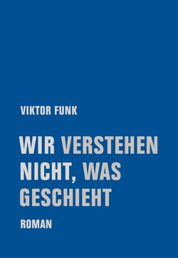 Wir verstehen nicht, was geschieht von Funk,  Viktor