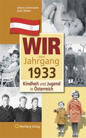 Wir vom Jahrgang 1933 – Kindheit und Jugend in Österreich von Unterrainer,  Johann, Weber,  Anke