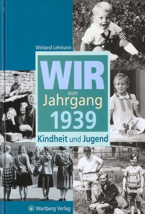 Wir vom Jahrgang 1939 – Kindheit und Jugend von Lehmann,  Wieland