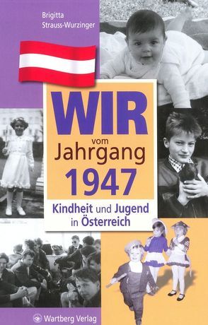 Wir vom Jahrgang 1947 – Kindheit und Jugend in Österreich von Strauss-Wurzinger,  Brigitta