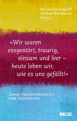 »Wir waren essgestört, traurig, einsam und leer – heute leben wir, wie es uns gefällt« von Backmund,  Herbert, Gerlinghoff,  Monika