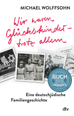 Wir waren Glückskinder – trotz allem. Eine deutschjüdische Familiengeschichte von Wolffsohn,  Michael