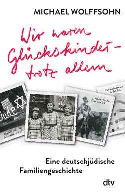 Wir waren Glückskinder – trotz allem. Eine deutschjüdische Familiengeschichte von Wolffsohn,  Michael