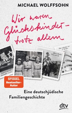 Wir waren Glückskinder – trotz allem. Eine deutschjüdische Familiengeschichte von Wolffsohn,  Michael