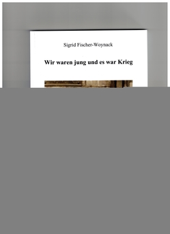 Wir waren jung und es war Krieg von Fischer-Woynack ,  Sigrid