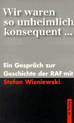 Wir waren so unheimlich konsequent… von Gottschlich,  Jürgen, Groll,  Petra, Wisniewski,  Stefan