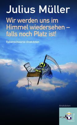 Wir werden uns im Himmel wiedersehen – falls noch Platz ist! von Ledl,  Rosemarie, Müller,  Julius