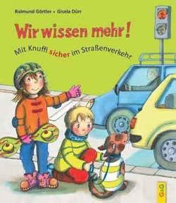 Wir wissen mehr! Mit Knuffi sicher im Straßenverkehr von Dürr,  Gisela, Görtler,  Raimund