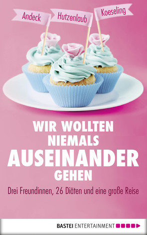 Wir wollten niemals auseinandergehen von Andeck,  Mara, Hutzenlaub,  Lucinde, Koeseling,  Anja