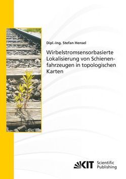 Wirbelstromsensorbasierte Lokalisierung von Schienenfahrzeugen in topologischen Karten von Hensel,  Stefan