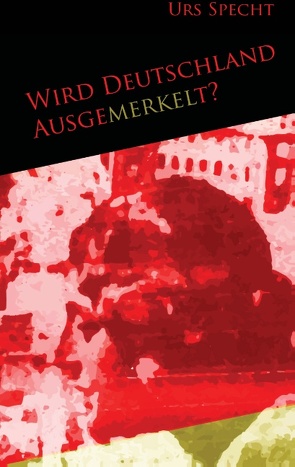 Wird Deutschland ausgemerkelt? von Specht,  Urs