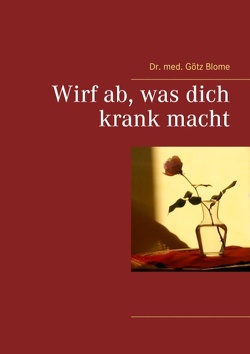 Wirf ab, was dich krank macht von Blome,  Götz