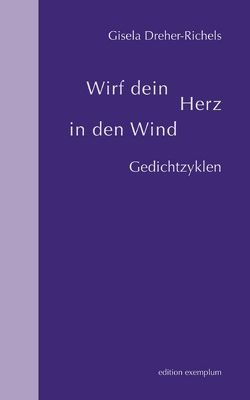 Wirf dein Herz in den Wind von Dreher-Richels,  Gisela