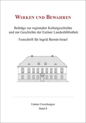 Wirken und Bewahren : Beiträge zur regionalen Kulturgeschichte und zur Geschichte der Eutiner Landesbibliothek. von Baudach,  Frank, Walter,  Axel E.