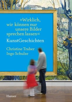 „Wirklich, wir können nur unsere Bilder sprechen lassen“ – KunstGeschichten von Schulze,  Ingo, Traber,  Christine