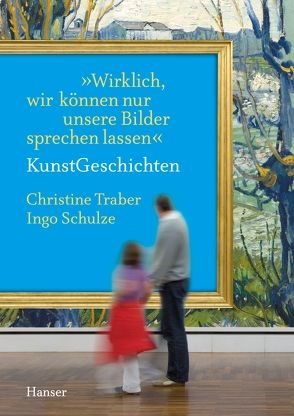 „Wirklich, wir können nur unsere Bilder sprechen lassen“ – KunstGeschichten von Schulze,  Ingo, Traber,  Christine