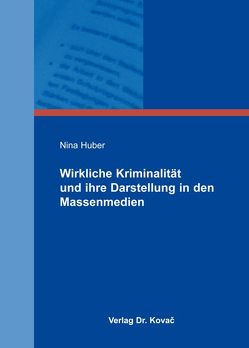 Wirkliche Kriminalität und ihre Darstellung in den Massenmedien von Huber,  Nina