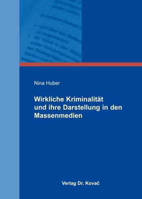 Wirkliche Kriminalität und ihre Darstellung in den Massenmedien von Huber,  Nina