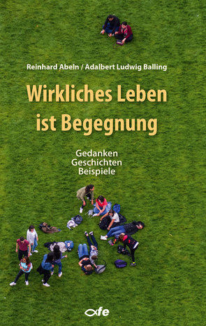 Wirkliches Leben ist Begegnung von Abeln,  Reinhard, Balling,  Adalbert Ludwig