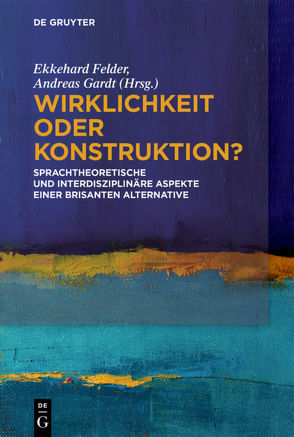 Wirklichkeit oder Konstruktion? von Felder,  Ekkehard, Gardt,  Andreas