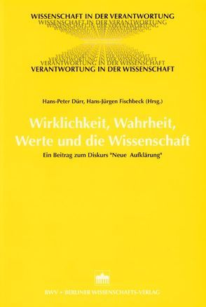 Wirklichkeit, Wahrheit, Werte und die Wissenschaft von Duerr,  Hans P, Fischbeck,  Hans J