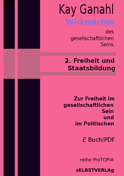 Wirkmächte des gesellschaftlichen Seins, 2. Freiheit und Staatsbildung von Ganahl,  Kay