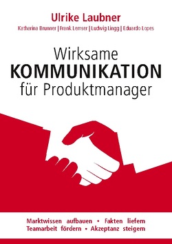 Wirksame Kommunikation für Produktmanager von Brunner,  Katharina, Laubner,  Ulrike, Lemser,  Frank, Lingg,  Ludwig, Lopes,  Eduardo