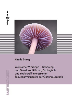 Wirksame Winzlinge – Isolierung und Strukturaufklärung ökologisch und strukturell interessanter Sekundärmetabolite der Gattung Laccaria von Schrey,  Hedda