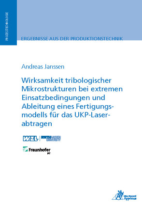 Wirksamkeit tribologischer Mikrostrukturen bei extremen Einsatzbedingungen und Ableitung eines Fertigungsmodells für das UKP-Laserabtragen von Janssen,  Andreas