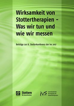 Wirksamkeit von Stottertherapien – Was wir tun und wie wir messen von Haase,  Tobias, Interdisziplinäre Vereinigung der Stottertherapeuten e.V. (ivs), Koch,  Claudia, Kohmäscher,  Anke, Neidlinger,  Veronika, Prüss,  Holger, Richardt,  Kirsten, Richter,  Robert, Sandrieser,  Patricia, Schade,  Veronika, Schneider,  Peter, Thum,  Georg, Walther,  Claudia, Wiechers,  Henning, Zückner,  Hartmut