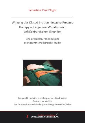 Wirkung der Closed Incision Negative Pressure Therapy auf inguinale Wunden nach gefäßchirurgischen Eingriffen von Pleger,  Sebastian