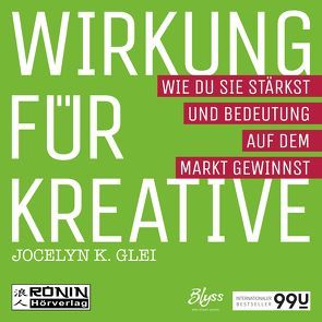 Wirkung für Kreative von Glei,  Jocelyn K., Gröner,  Klaus, Jäger,  Simon, Lehnen,  Stefan, Preis,  Stephanie, Teltz,  Vera