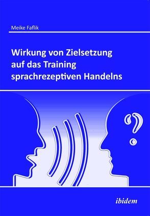 Wirkung von Zielsetzung auf das Training sprachrezeptiven Handelns von Faflik,  Meike