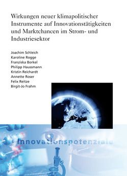 Wirkungen neuer klimapolitischer Instrumente auf Innovationstätigkeiten und Marktchancen im Strom und Industriesektor. von Borkel,  Franziska, Frahm,  Birgit-Jo, Haussmann,  Philipp, Reichardt,  Kristin, Reitze,  Felix, Rogge,  Karoline, Roser,  Annette, Schleich,  Joachim