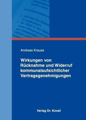 Wirkungen von Rücknahme und Widerruf kommunalaufsichtlicher Vertragsgenehmigungen von Krause,  Andreas