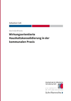 Wirkungsorientierte Haushaltskonsolidierung in der kommunalen Praxis von Cott,  Sebastian, Kehl,  Hochschule für öffentliche Verwaltung