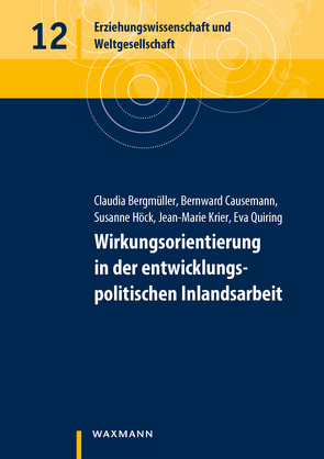 Wirkungsorientierung in der entwicklungspolitischen Inlandsarbeit von Bergmüller,  Claudia, Causemann,  Bernward, Höck,  Susanne, Krier,  Jean-Marie, Quiring,  Eva