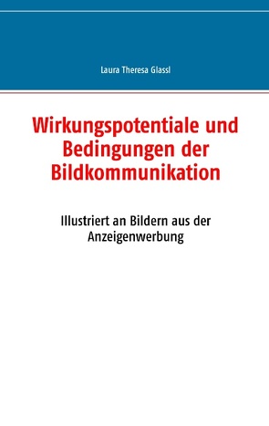 Wirkungspotentiale und Bedingungen der Bildkommunikation von Glassl,  Laura Theresa