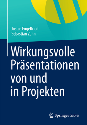 Wirkungsvolle Präsentationen von und in Projekten von Engelfried,  Justus, Zahn,  Sebastian