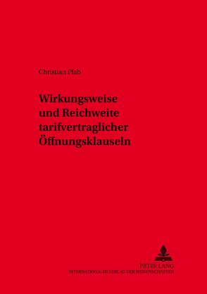 Wirkungsweise und Reichweite tarifvertraglicher Öffnungsklauseln von Pfab,  Christian