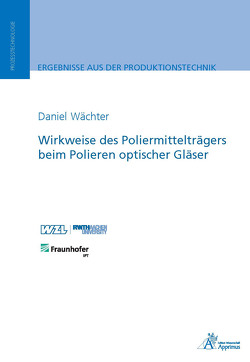 Wirkweise des Poliermittelträgers beim Polieren optischer Gläser von Wächter,  Daniel