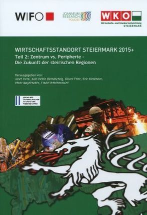 Wirschaftsstandort Steiermark 2015+ von Dernoscheg,  Karl-Heinz, Fritz,  Oliver, Herk,  Josef, Kirschner,  Eric, Mayrhofer,  Peter, Prettenthaler,  Franz