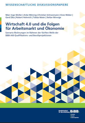 Wirtschaft 4.0 und die Folgen für Arbeitsmarkt und Ökonomie von Helmrich,  Robert, Maier,  Tobias, Mönnig,  Anke, Schneemann,  Christian, Weber,  Enzo, Winnige,  Stefan, Wolter,  Marc Ingo, Zika,  Gerd