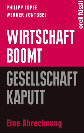 Wirtschaft boomt, Gesellschaft kaputt von Löpfe,  Philipp, Vontobel,  Werner